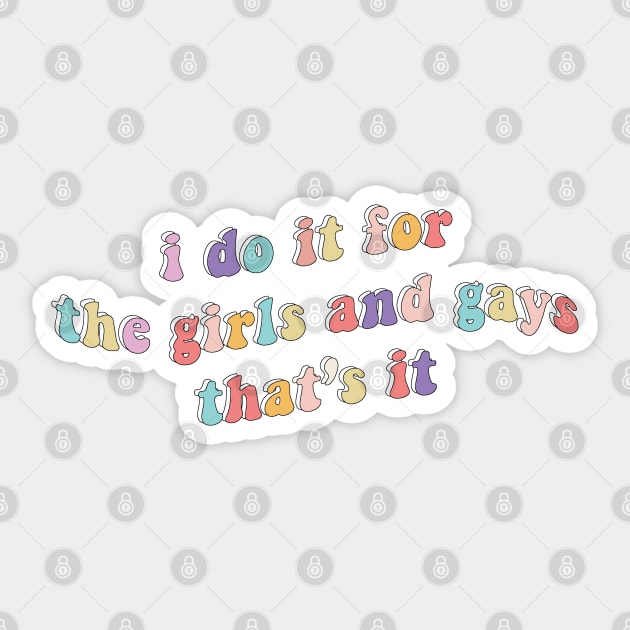 I do it for the girls and gays Sticker by Fiends